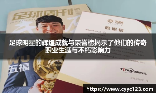 足球明星的辉煌成就与荣誉榜揭示了他们的传奇职业生涯与不朽影响力